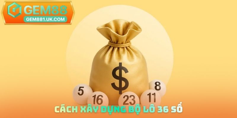 Cách xây dựng bộ lô 36 số