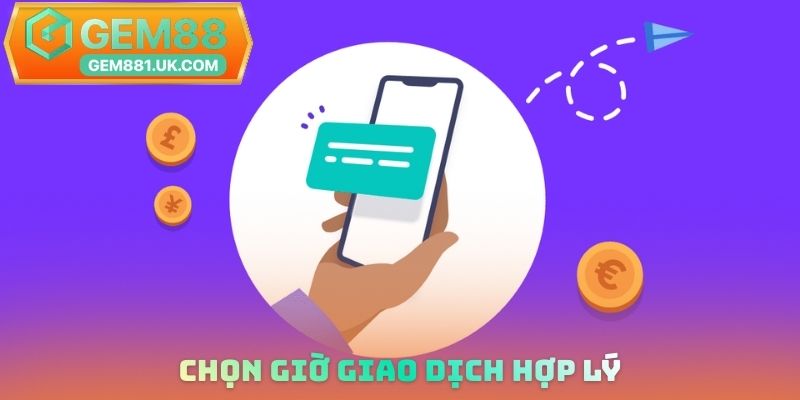 Chọn giờ giao dịch hợp lý